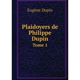 

Книга Plaidoyers de Philippe Dupin. Tome 1. Eugène Dupin