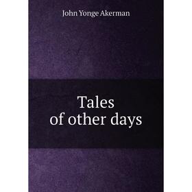 

Книга Tales of other days. John Yonge Akerman