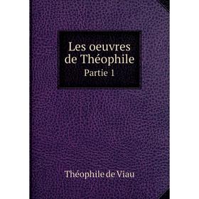 

Книга Les oeuvres de ThéophilePartie 1
