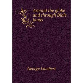 

Книга Around the globe and through Bible lands. George Lambert