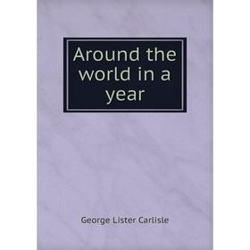 

Книга Around the world in a year. George Lister Carlisle