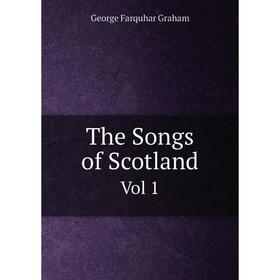 

Книга The Songs of ScotlandVol 1. George Farquhar Graham