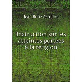 

Книга Instruction sur les atteintes portées à la religion. Jean René Asseline