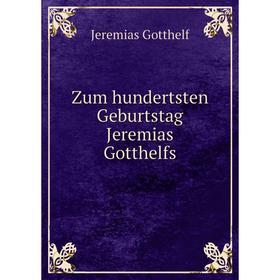 

Книга Zum hundertsten Geburtstag Jeremias Gotthelfs. Jeremias Gotthelf