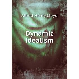 

Книга Dynamic idealism. Alfred Henry Lloyd