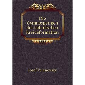 

Книга Die Gymnospermen der böhmischen Kreideformation. Josef Velenovsky