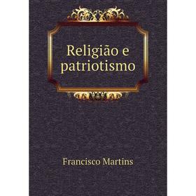

Книга Religião e patriotismo. Francisco Martins