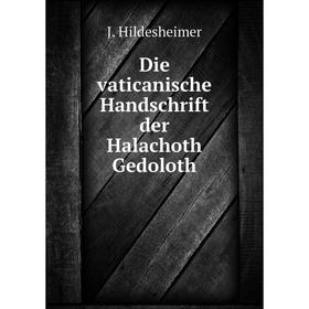 

Книга Die vaticanische Handschrift der Halachoth Gedoloth. J. Hildesheimer