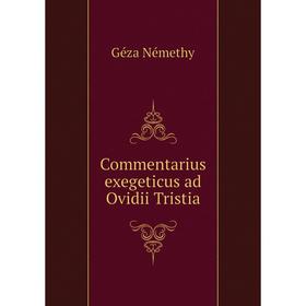 

Книга Commentarius exegeticus ad Ovidii Tristia. Géza Némethy