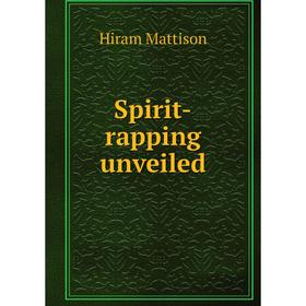 

Книга Spirit-rapping unveiled. Hiram Mattison