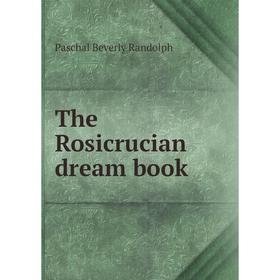 

Книга The Rosicrucian dream book. Paschal Beverly Randolph