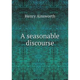 

Книга A seasonable discourse. Henry Ainsworth