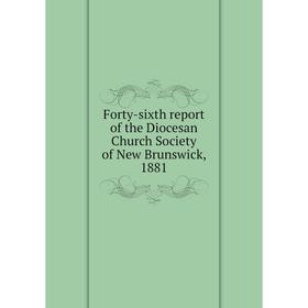 

Книга Forty-sixth report of the Diocesan Church Society of New Brunswick, 1881
