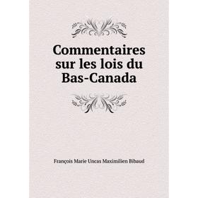 

Книга Commentaires sur les lois du Bas-Canada. François Marie Uncas Maximilien Bibaud