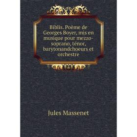 

Книга Biblis. Poème de Georges Boyer, mis en musique pour mezzo-soprano, ténor, barytonandchoeurs et orchestre. Jules Massenet
