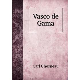 

Книга Vasco de Gama. Carl Chesneau