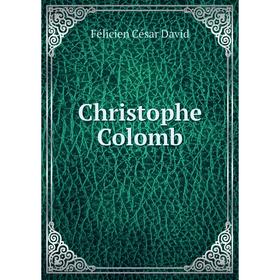 

Книга Christophe Colomb. Félicien César David
