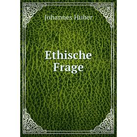 

Книга Ethische Frage. Johannes Huber