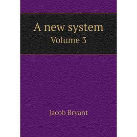 

Книга A new systemVolume 3. Jacob Bryant