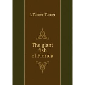 

Книга The giant fish of Florida. J. Turner-Turner