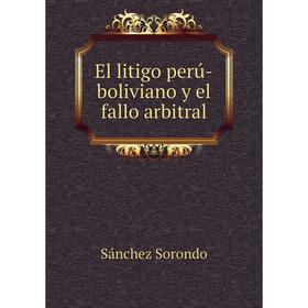

Книга El litigo perú-boliviano y el fallo arbitral. Sánchez Sorondo