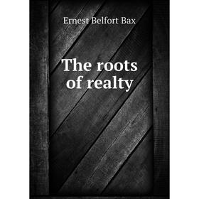 

Книга The roots of realty. Bax Ernest Belfort