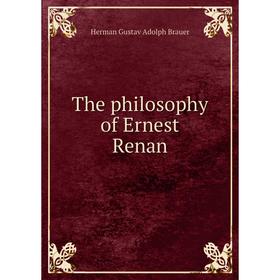 

Книга The philosophy of Ernest Renan. Herman Gustav Adolph Brauer
