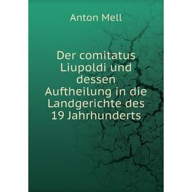 

Книга Der comitatus Liupoldi und dessen Auftheilung in die Landgerichte des 19 Jahrhunderts. Anton Mell