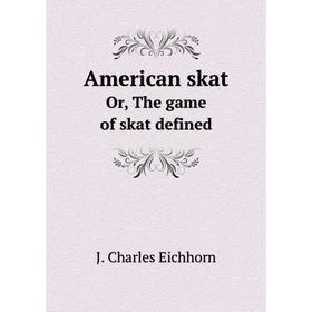 

Книга American skatOr, The game of skat defined. J. Charles Eichhorn