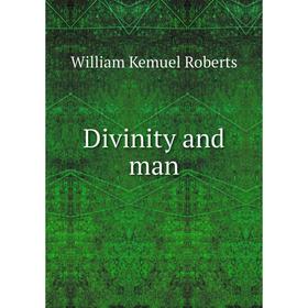 

Книга Divinity and man. William Kemuel Roberts