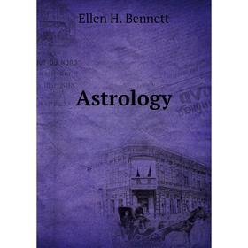 

Книга Astrology. Ellen H. Bennett