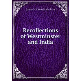 

Книга Recollections of Westminster and India. James Mackenzie Maclean