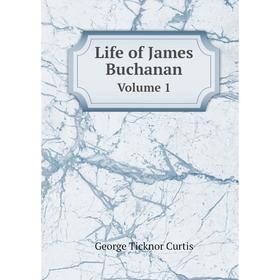 

Книга Life of James BuchananVolume 1