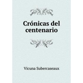 

Книга Crónicas del centenario. Vicuna Subercaseaux