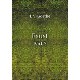 

Книга Faust Part 2. I. V. Goethe, F. H. Hedge, A. Hayward