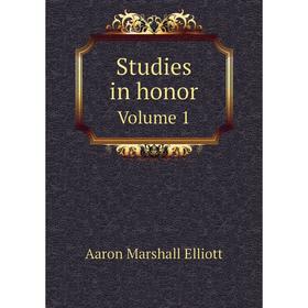 

Книга Studies in honor. Volume 1. Aaron Marshall Elliott