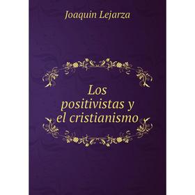 

Книга Los positivistas y el cristianismo