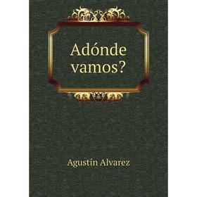 

Книга Adónde vamos Agustín Alvarez