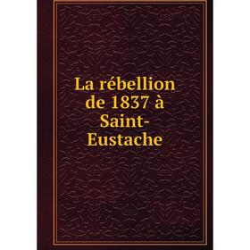 

Книга La rébellion de 1837 à Saint-Eustache