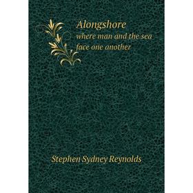 

Книга Alongshorewhere man and the sea face one another. Stephen Sydney Reynolds
