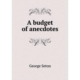 

Книга A budget of anecdotes. George Seton