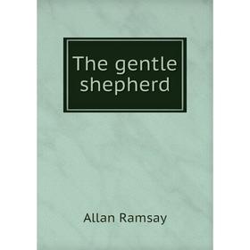 

Книга The gentle shepherd. Allan Ramsay