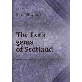 

Книга The Lyric gems of Scotland. John Playford