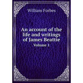 

Книга An account of the life and writings of James BeattieVolume 1. William Forbes