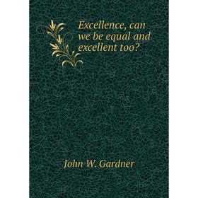 

Книга Excellence, can we be equal and excellent too John W. Gardner