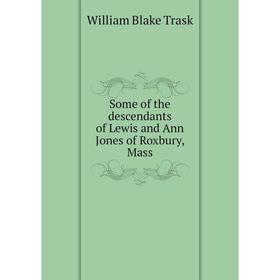 

Книга Some of the descendants of Lewis and Ann Jones of Roxbury, Mass. William Blake Trask