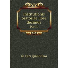 

Книга Institutionis oratoriae liber decimus Part 1. M. Fabi Quintiliani, John E. B. Mayor