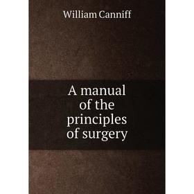 

Книга A manual of the principles of surgery. William Canniff