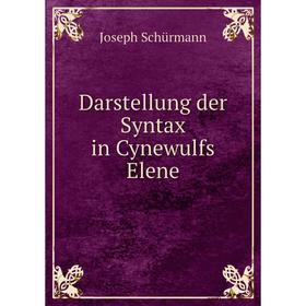 

Книга Darstellung der Syntax in Cynewulfs Elene. Joseph Schürmann