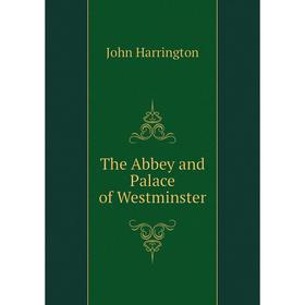 

Книга The Abbey and Palace of Westminster. John Harrington